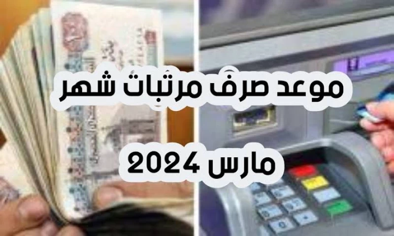 موعد صرف رواتب مارس 2024 يبهج الأسر... جدول الأجور الجديد وارتفاع الحد الأدنى يُثلج الصدور!